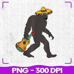 Funny Cinco de Mayo Bigfoot Mexican Guitar, Cinco de Mayo PNG, Sublimation, PNG Files, Sublimation PNG, PNG