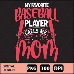 My Favorite Baseball Player Calls Me Mom Png Digital File Download