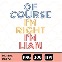 Oh Course I'm Right I'm Lian Png Digital File Download