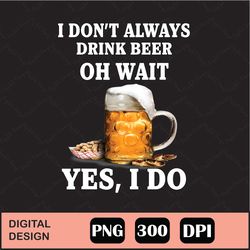 Beer Drinkers I Don't Always Drink Png Digital File Download