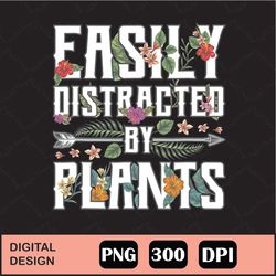 Easily Distracted By Plants Png Digital File Download