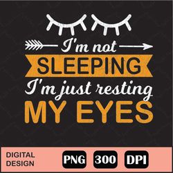 I'm Not Sleeping I'm Just Resting My Eye Png Digital File Download
