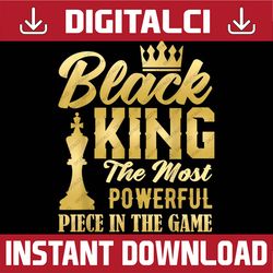 Black King The Most Powerful Piece in The Game Black History, Black Power, Black woman, Since 1865 PNG Sublimation