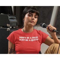 Don't Be A Drag, Just Be A Queen Womens T-shirt