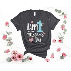 Happy 1st Mother's Day Shirt, Mother Day Shirt, Shirt for Mom, Mother's Day Gift, Mama Gift