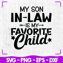 My Son-in-Law is My Favorite Child Svg, Mother's Day Svg, Cricut, Svg Files, svg, Digital Files Svg, Silhouette