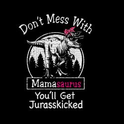 Mamasaurus Svg, Dont Mess With mamasaurus Youll Get Jurasskicked SVG, PNG, DXF, Dinosaur svg, T-rex svg, mamasaurus  png