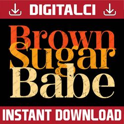 Brown Sugar Babe Proud Black History Women Pride Juneteenth BLM, Freedom, Black woman, Since 1865 PNG Sublimation