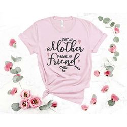 First My Mother Forever My Friend Shirt, Happy Mother's Day Shirt, Love You Mom Shirt, Shirt for Mom, Mother's Day Gift,