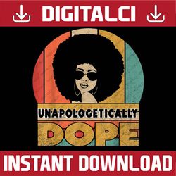 Unapologetically Dope Black Afro Black History Feb BLM, Freedom, Black woman, Since 1865 PNG Sublimation