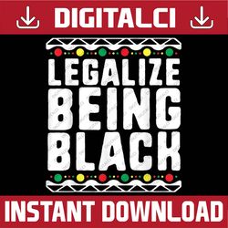 Legalize Being Black Juneteenth, Black History Month, BLM, Freedom, Black woman, Since 1865 PNG Sublimation History Mont