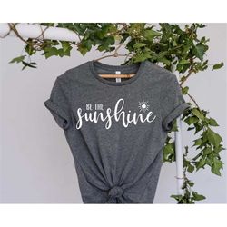 Be The Sunshine Shirt, Summer Shirt, Sunshine Shirt, Kindness Shirt, Motivational Shirt, Sun Shirt, Inspirational Shirt,