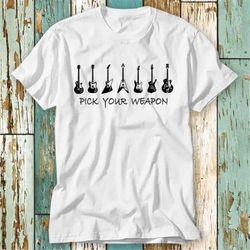 Pick Your Weapon Guitar Music T Shirt Top Design Unisex Ladies Mens Tee Retro Fashion Vintage Shirt S830