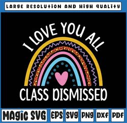 I Love You All Class Dismissed Svg, Last Day Of School Teacher Svg, Teacher Life, Last day of school,Digital Download