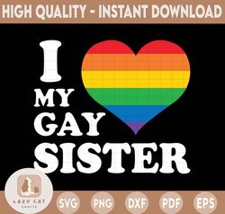 I love my Gay Sister SVG Lgbt family SVG | Instant digital download, printable | Includes svg, png, eps, dxf, jpg files.