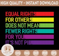 Equal Rights for Others Does Not Mean Fewer Rights for You It's Not Pie Svg, LGBT Rainbow, Black Rainbow Svg