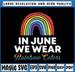In June We Wear Rainbow Colors Svg, Gay Pride Ally LGBTQ Svg, Gay Love Svg, LGBT Svg, Digital Download