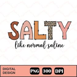 Salty Like Normal Saline Png, Nurse Png, Nursing Png, Nurse Life Png, Nursing Student Png