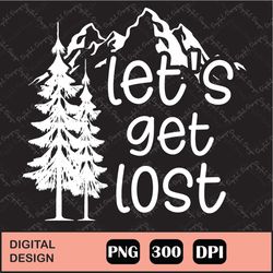 Let's Get Lost Png Hiking Png Sublimation Designs Downloads Camping Sublimation Designs Digital Download Png Files