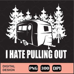 I Hate Pulling out Funny Sublimation png