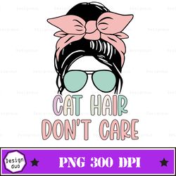 Cat Hair Don't Care Png, Cat Png, Funny Cat Png, Cat Mom Png, Cat Lover Png, Cat Mama Gift, Cat Lover Gift