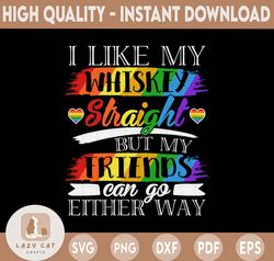 Gay Friend Gift Svg| I Like My Whiskey Straight But My Friends Can Go Either Way | LGBT Support Svg