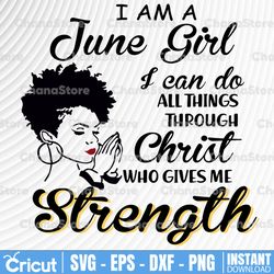 I Am A June Girl I Can Do All Things Through Christ Who Gives Me Strength svg, dxf,eps,png, Digital Download