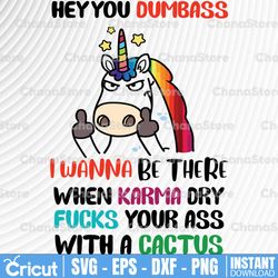 Hey You Dumbass I Wanna Be There When Karma Dry Fucks Your Ass With A Cactus svg, dxf,eps,png, Digital Download