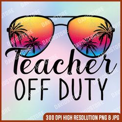 Tie Dye Teacher Off Duty Last Day Of School Teacher Summer png, Teacher Off Duty png, Beach Summer png, Vacation png