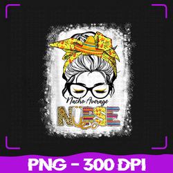 cinco de mayo png, nacho average nurse png, mexican fiesta mexican, sublimation, png files, sublimation png