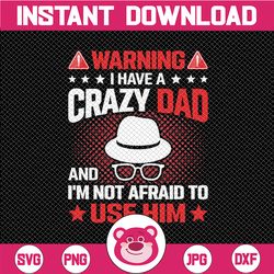 Warning! I Have A Crazy Dad And I'm Not Afraid To Use Him Fathers Day Png, Family Png, Fathers Day Design, Sublimation