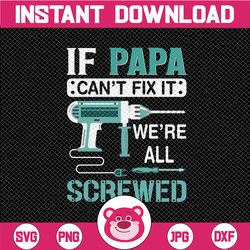 If papa can't fix it we are all screwed SVG father's day SVG cut cuttable cutting file Cricut Silhouette Digital Downloa