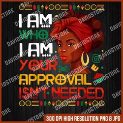 Black Queen Juneteenth Black History Month African Womens png, I Am Who I Am Your Approval Is Not Needed png, PNG High