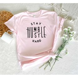 Stay humble hustle hard shirt,boss t-shirt,Cute Hustler Shirt, Womens Shirt, Inspirational Shirt, Workout Shirt, Girl Bo