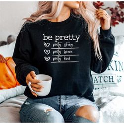 Be Pretty Be Strong Be Kind Sweatshirt, Be Pretty Be Strong Be Brave Shirt, Be Pretty Sweatshirt, Be Strong Sweatshirt,