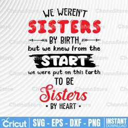 We were are sisters by birth but we knew from the start we were put on this earth to be sisters by heart svg, dxf,eps