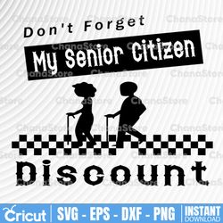 Don Forget My Senior Citizen Discount svg, dxf,eps,png, Digital Download