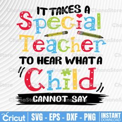 It takes a special teacher to hear what a child cannot say svg, dxf,eps,png, Digital Download