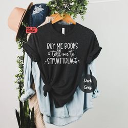Buy Me Books and Tell Me To STFUATTDLAGG T Shirt, Bookish Gift, Smut, Booktok Merch, Spicy Books, Bookish Merch, Funny R