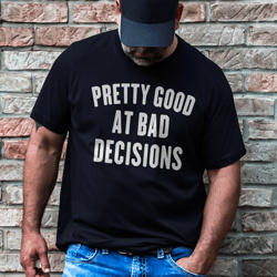 Pretty Good At Bad Decisions Tee