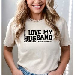I Love My Husband But Sometimes I Wanna Square Up Shirt, Sarcastic Wife Saying Shirt, Wife Joke Shirt, Married Couple Sh