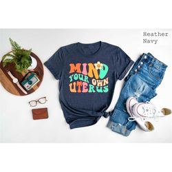 Mind Your Own Uterus Feminist T Shirt, Abortion Rights T Shirt, Pro Choice Feminist Tee, Equality Tee Gift, Activist Shi