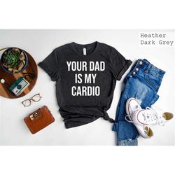 Your Dad is My Cardio Tee, Gym Partner Tee, Workout Tee,Gym Outfit,Dad T-shirt,Gift for Him,Weightlifting Shirt,Father's