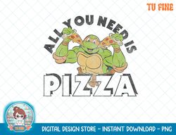 Teenage Mutant Ninja Turtles All You Need Is Pizza T-Shirt.png
