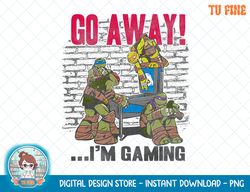 Teenage Mutant Ninja Turtles Go Away, I'm Gaming Group Tee.png