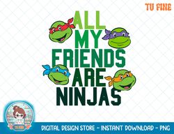 TMNT All My Friends Are Ninjas T-Shirt.png