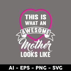 This Is What An Awesome Mother Looks Like Svg, Mother's Day Svg, Png Dxf Eps Digital File - Digital File