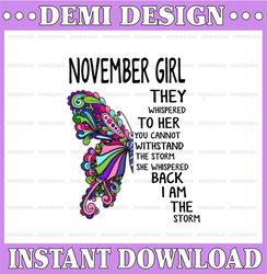 November Girl They Whispered To Her You Can't With Stand The Storm He Whispered Back I Am The Storm png, digital prints