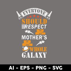 Everyone Should Respect To All Mother's In The Whole Galaxy Svg, Mother's Day Svg, Png Dxf Eps File - Digital File