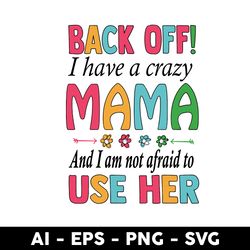 Back Off I Have A Crazy Mama And I Am Not Afraid To Use Her Svg, Mother's Day Svg, Png Dxf Eps - Digital File